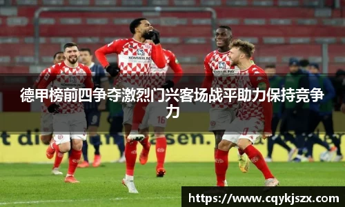 德甲榜前四争夺激烈门兴客场战平助力保持竞争力
