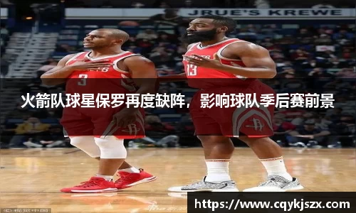 火箭队球星保罗再度缺阵，影响球队季后赛前景