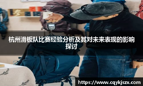 杭州滑板队比赛经验分析及其对未来表现的影响探讨