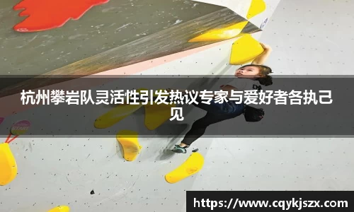 杭州攀岩队灵活性引发热议专家与爱好者各执己见
