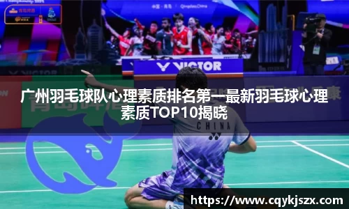 广州羽毛球队心理素质排名第一最新羽毛球心理素质TOP10揭晓