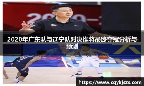 2020年广东队与辽宁队对决谁将最终夺冠分析与预测