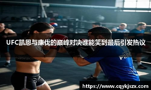 UFC凯恩与康伐的巅峰对决谁能笑到最后引发热议