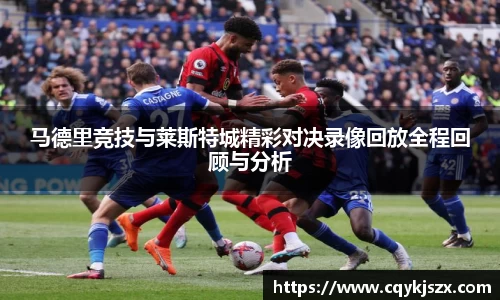 马德里竞技与莱斯特城精彩对决录像回放全程回顾与分析